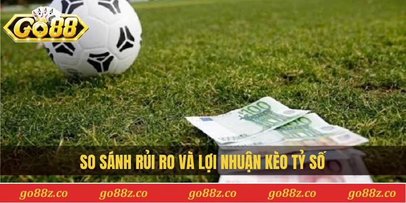 So sánh rủi ro và lợi nhuận kèo tỷ số